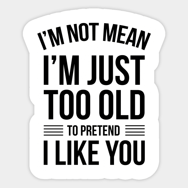 I'm Not Mean I'm Just Too Old To Like You Funny Saying Sticker by stonefruit